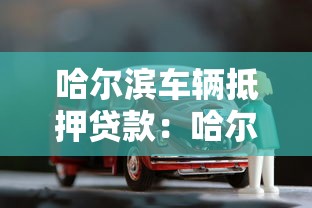 哈尔滨车辆抵押贷款：哈尔滨车抵贷条件及流程详解