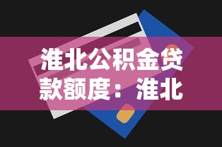 淮北公积金贷款额度：淮北市公积金最高能贷多少万