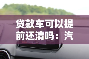 贷款车可以提前还清吗：汽车贷款能否提前偿还