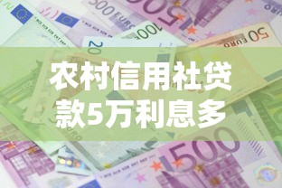 农村信用社贷款5万利息多少：农信社5万一年还多少利息