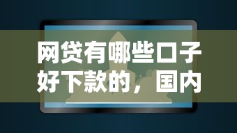 网贷有哪些口子好下款的，国内五大2025最新容易借钱软件