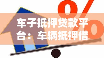 车子抵押贷款平台：车辆抵押借贷如何选择平台