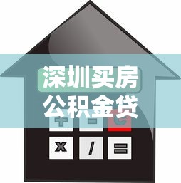 深圳买房公积金贷款条件：深圳公积金贷款购房需满足哪些要求