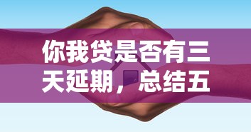 你我贷是否有三天延期，总结五个2025最新99贷款平台