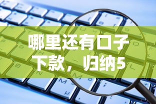 哪里还有口子下款，归纳5个2025最新什么借款平台最好借款通过