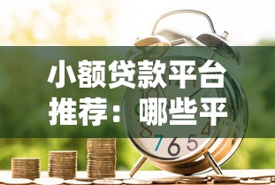 小额贷款平台推荐：哪些平台适合小额借贷需求