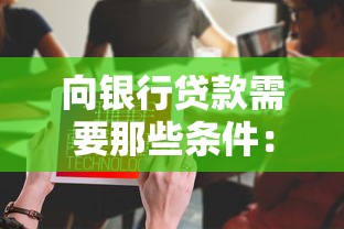 向银行贷款需要那些条件：个人申请银行贷款需满足哪些要求
