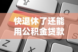 快退休了还能用公积金贷款吗：临近退休能否申请公积金贷款
