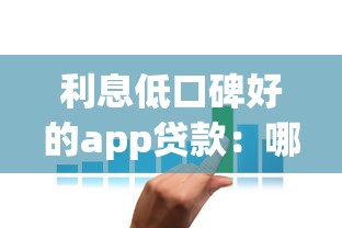利息低口碑好的app贷款：哪些贷款APP利率低且用户评价高