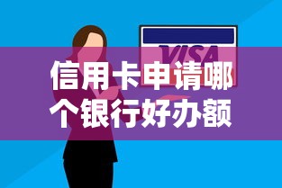 信用卡申请哪个银行好办额度高点，总结五个2025最新有什么正规的贷款平台