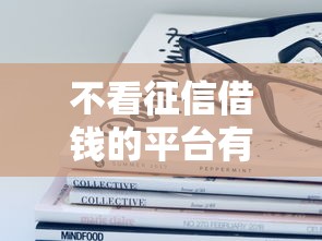 不看征信借钱的平台有哪些，整理五个2025最新十大容易过的网贷平台