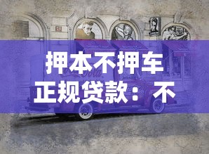 押本不押车正规贷款：不押车如何办理正规抵押贷款