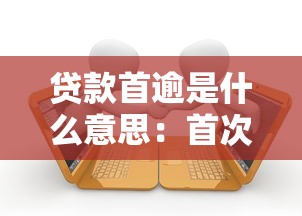 贷款首逾是什么意思：首次逾期还款会带来什么后果