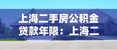 上海二手房公积金贷款年限：上海二手房公积金最长能贷多少年