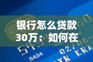 银行怎么贷款30万：如何在银行申请30万元贷款