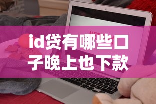 id贷有哪些口子晚上也下款，国内五大2025最新2025逾期黑户能下款的口子