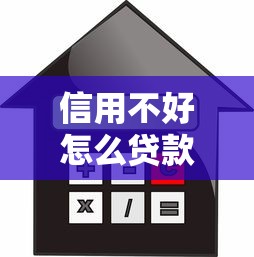 信用不好怎么贷款：征信不良如何申请正规贷款