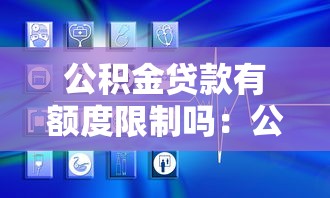 公积金贷款有额度限制吗：公积金贷款最高能贷多少
