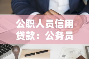 公职人员信用贷款：公务员信贷申请有何流程