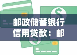 邮政储蓄银行信用贷款：邮储银行个人信贷如何申请