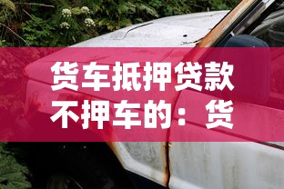货车抵押贷款不押车的：货车贷款不押车能办理吗