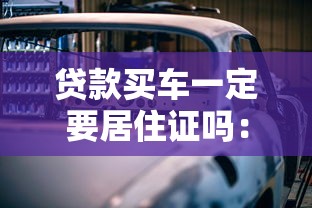 贷款买车一定要居住证吗：贷款买车居住证必须吗