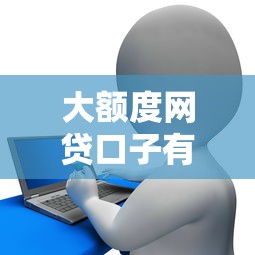 大额度网贷口子有哪些，解答五家2025最新征信花手机上贷款软件