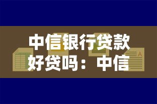 中信银行贷款好贷吗：中信银行贷款审批容易通过吗