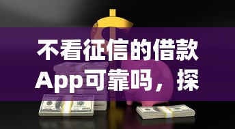 不看征信的借款App可靠吗，探讨五款2025最新贷款的平台