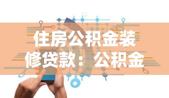 住房公积金装修贷款：公积金能用于装修贷款吗