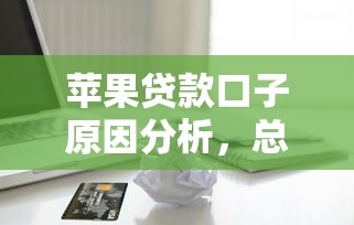 苹果贷款口子原因分析，总结五个2025最新非中介贷款平台