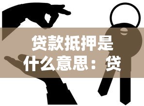 贷款抵押是什么意思：贷款抵押具体指什么