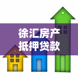徐汇房产抵押贷款公司：徐汇区房屋抵押贷款哪家靠谱