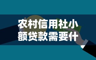 农村信用社小额贷款需要什么条件：农户申请小额信用贷款需满足哪些资质