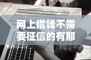 网上借钱不需要征信的有那些平台，整理五个2025最新最快贷款平台