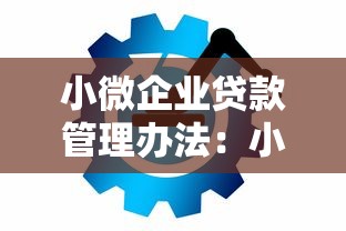 小微企业贷款管理办法：小微企业融资政策如何规范管理