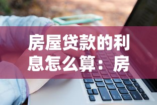 房屋贷款的利息怎么算：房贷利率如何计算