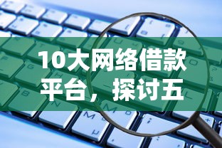 10大网络借款平台，探讨五款2025最新类似爱用商城的口子