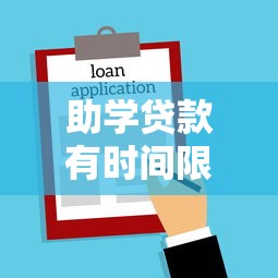 助学贷款有时间限制吗：助学贷款最晚还款期限是多久