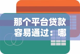 那个平台贷款容易通过：哪个贷款平台通过审批最快