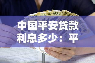中国平安贷款利息多少：平安各类贷款产品利率是多少？
