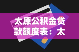 太原公积金贷款额度表：太原公积金最高可贷多少金额