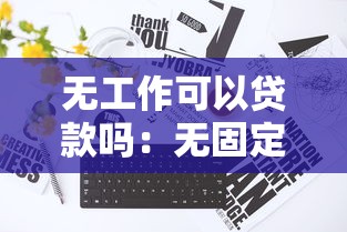 无工作可以贷款吗：无固定工作如何申请银行贷款