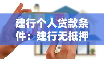 建行个人贷款条件：建行无抵押消费贷款需满足哪些要求