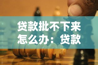 贷款批不下来怎么办：贷款申请被拒后如何补救