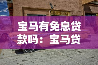 宝马有免息贷款吗：宝马贷款免息政策有哪些条件限制