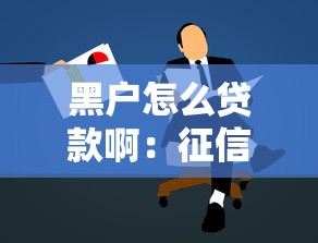 黑户怎么贷款啊：征信不良如何申请贷款