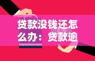 贷款没钱还怎么办：贷款逾期无力偿还有什么解决办法