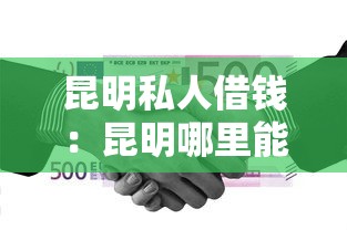 昆明私人借钱：昆明哪里能快速借到私人资金