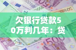 欠银行贷款50万判几年：贷款50万无力偿还会坐牢吗